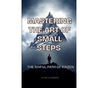 Mastering the Art of Small Steps: The Joyful Path of Kaizen