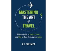 Mastering the Art of Travel A Pilot's Guide to Tactics, Tricks, and Tips to Make Your Journey Easier - A.J. Weimer - Nomad Pilot Life - ebook (ePub) - Livre