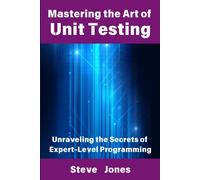 Mastering The Art Of Unit Testing: Unraveling The Secrets Of Expert-Level Programming