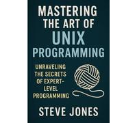 Mastering the Art of Unix Programming: Unraveling the Secrets of Expert-Level Programming