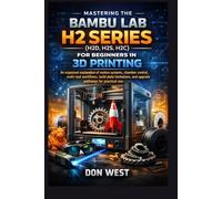 Mastering the Bambu Lab H2 Series (H2D, H2S, H2C) for Beginners in 3D Printing: An organized explanation of motion systems, chamber control, multi-tool workflows, build plate limitations, and upgrade