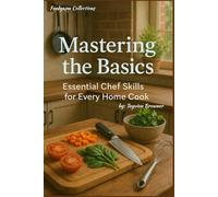 Mastering the Basics: Essential Chef Skills for Every Home Cook