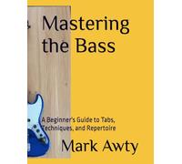 Mastering the Bass: A Beginner's Guide to Tabs, Techniques, and Repertoire