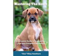 Mastering the Boxer: A Complete Guide to Training Your Loyal and Energetic Companion