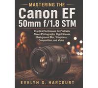 MASTERING THE Canon EF 50mm f/1.8 STM: Practical Techniques for Portraits, Street Photography, Night Scenes, Background Blur, Sharpness, Composition, and Video