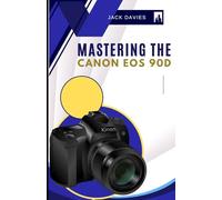 Mastering the Canon EOS 90D: Everything You Need to Know to Snap Like a Pro