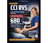Mastering the CCI RVS Exam: Official Blueprint Essentials, 4 Official-Length Practice Exams , Crash-Course-Depth Rationales, Cardiovascular ... Vascular Specialist (RVS) Examination