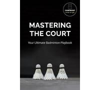 Mastering the Court: Your ultimate Badminton Playbook