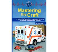 Mastering the Craft: A Calling That Turned Into a Passion and Career As a Firefighter, Paramedic, and Educator
