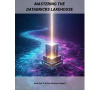 Mastering The Databricks Lakehouse: From Sql To Ai For Business Impact