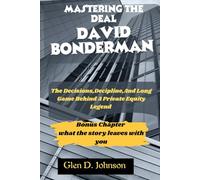 Mastering the Deal: David Bonderman: The Decisions, Discipline, and Long Game Behind a Private Equity Legend