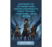 MASTERING THE DELTARUNE GAME: PROVEN STRATEGIES TO DEFEAT THE DARK FOUNTAINS - 2025 Edition: A complete Walkthrough with Boss Battle Tactics, Secret Endings, and Character Guides