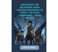MASTERING THE DELTARUNE GAME: PROVEN STRATEGIES TO DEFEAT THE DARK FOUNTAINS - 2025 Edition: A complete Walkthrough with Boss Battle Tactics, Secret Endings, and Character Guides