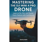 Mastering the DJI Mini 4 Pro Drone: Learn to Fly, Film, and Master Every Feature with Confidence
