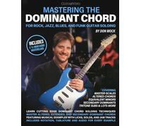 Mastering the Dominant Chord for Rock, Jazz, Blues and Funk Guitar Soloing: [Includes Audio Masterclass and Backing Tracks]