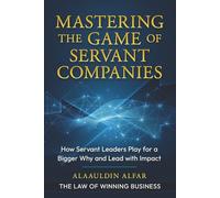 Mastering the Game of Servant Companies: How Servant Leaders Play for a Bigger Why and Lead with Impact