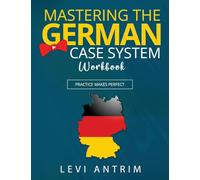 Mastering the German Case System Workbook: An All-Inclusive Learning German Grammar Workbook to Accelerate Second Language Acquisition