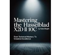 Mastering the Hasselblad X2D II 100C: From Technical Mastery to Creative Excellence