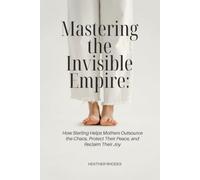 Mastering the Invisible Empire: How Sterling Helps Mothers Outsource the Chaos, Protect Their Peace, and Reclaim their joy