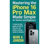 Mastering the iphone 16 pro Max made simple for seniors and beginners: A step by step guide to iOS 18, face ID,and battery saving hacks in minutes