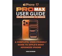 MASTERING THE iPHONE 17 PRO MAX: A Complete, User-Friendly Guide to Apple’s Most Advanced iPhone