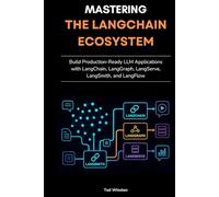 Mastering the LangChain Ecosystem: Build Production-Ready LLM Applications with LangChain, LangGraph, LangServe, LangSmith, and LangFlow