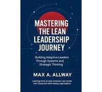 Mastering the Lean Leadership Journey: Building Adaptive Leaders Through Systems and Strategic Thinking