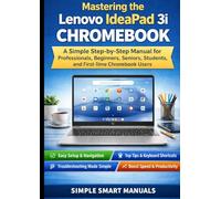Mastering the Lenovo IdeaPad 3i Chromebook: A Simple Step-by-Step Manual for Professionals, Beginners, Seniors, Students, and First-Time Chromebook Users With Easy Shortcut