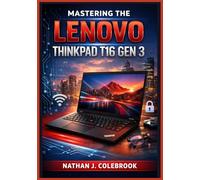 Mastering the Lenovo ThinkPad T16 Gen 3: An Easy and Illustrated Step-by-Step Guide to Setup, Everyday Tasks, Productivity Tools, Security Features, Performance Optimization, and Troubleshooting