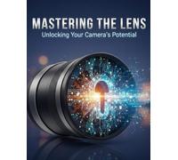 Mastering The Lens: Unlocking Your Camera'S Potential