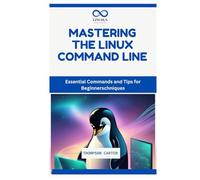 MASTERING THE LINUX COMMAND LINE: Essential Commands and Tips for Beginners