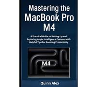Mastering the MacBook Pro M4: A Practical Guide to Setting Up and Exploring Apple Intelligence Features with Helpful Tips for Boosting Productivity
