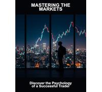 Mastering The Markets: Discover The Psychology Of A Successful Trader