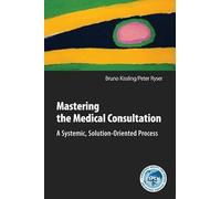 Mastering The Medical Consultation: A Systemic, Solution-Oriented Process