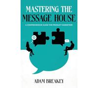Mastering the Message House: A Comprehensive Guide for Product Marketers