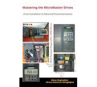 Mastering the MicroMaster Drives (From Installation to Advanced Parameterization): Learn to Install, Configure, and Fine-Tune Siemens MicroMaster Drives Like a Pro