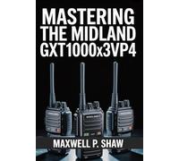Mastering The Midland GXT1000X3VP4: A Comprehensive Guide to Mastering Your Two-Way Radio for Outdoor Adventures, Emergency Preparedness, and Event Coordination