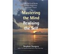 Mastering the Mind Realising the Self The spiritual guide to true happiness and inner peace by Stephen Sturgess Stephen Sturgess (Auteur)