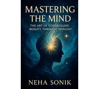 Mastering the Mind: The Art of Controlling Reality Through Thought: How mental discipline can shape the world around you.