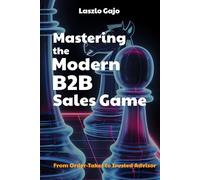 Mastering The Modern B2B Sales Game: From Order-Taker to Trusted Advisor