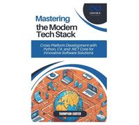 Mastering The Modern Tech Stack: Cross-Platform Development With Python, C#, And .Net Core For Innovative Software Solutions