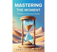 Mastering the Moment: 10 Keys to Classroom Victory
