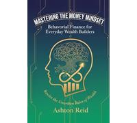 Mastering The Money Mindset: Behavioral Finance for Everyday Wealth Builders