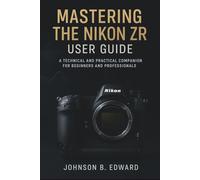 MASTERING THE NIKON ZR USER GUIDE: A Technical and Practical Companion for beginners and professionals