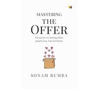 Mastering The Offer: The Secret to Creating offers People Love, Trust and Share