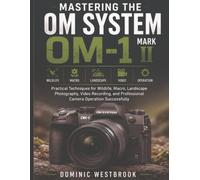 Mastering the OM SYSTEM OM-1 Mark II: Practical Techniques for Wildlife, Macro, Landscape Photography, Video Recording, and Professional Camera Operation Successfully