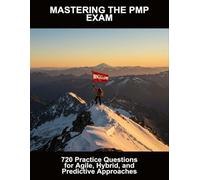 Mastering The Pmp Exam: 720 Practice Questions For Agile, Hybrid, And Predictive Approaches