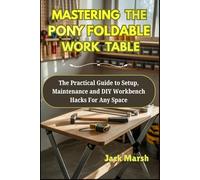 Mastering the Pony Foldable Work Table: The Practical Guide to Setup, Maintenance, and DIY Workbench Hacks for Any Space