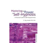 Mastering the Power of Self-Hypnosis: A Comprehensive Guide to Self-Empowerment