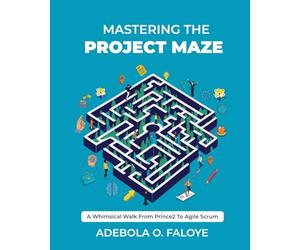 Mastering The Project Maze: A Whimsical Walk from Prince2 to Agile Scrum